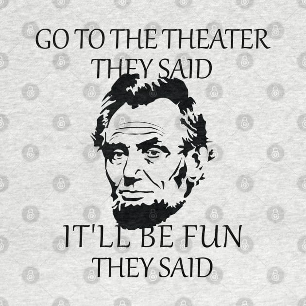 Abraham Lincoln Go To The Theater They Said History by S-Log